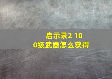 启示录2 100级武器怎么获得